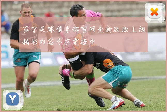 苏宁足球俱乐部官网全新改版上线精彩内容尽在掌握中