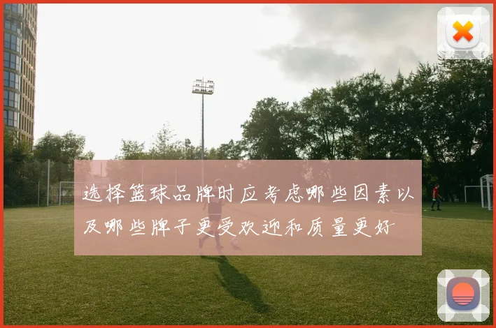 选择篮球品牌时应考虑哪些因素以及哪些牌子更受欢迎和质量更好