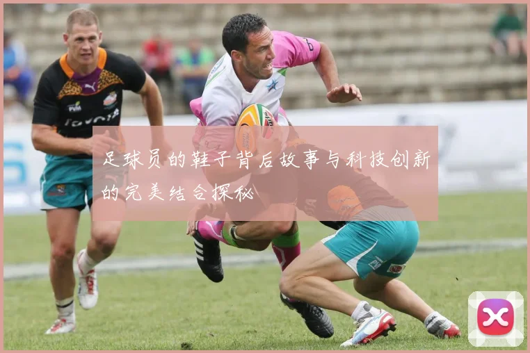 足球员的鞋子背后故事与科技创新的完美结合探秘